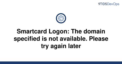 Smartcard Logon: The domain specified is not available.